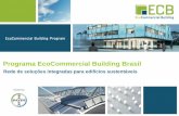 Programa EcoCommercial Building Brasil · Uma rede de soluções integradas para edifícios sustentáveis . Programa EcoCommercial Building Uma rede de soluções integradas para