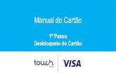 Manual do Cartão - touchcard.com.brtouchcard.com.br/wp-content/uploads/2018/07/Desbloqueio-VISA.pdf · Consulta de Saldo . touch Acesse sua Conta Insira seus dados para visualizar