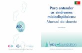 Para entender as síndromes mielodisplásicas - MDS Foundation · de uma célula. O prefixo mielo vem do grego e significa medula; portanto, mielodisplasia refere-se à forma e aparência