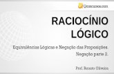 RACIOCÍNIO LÓGICO · RACIOCÍNIO LÓGICO Prof. Renato Oliveira Equivalências Lógicas e Negação das Proposições. Negação parte 2.