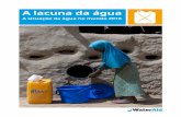 A lacuna da água - washmatters.wateraid.org · A lacuna da água – A situação da água no mundo 2018 4 Que significa o acesso a água? Para os mais afortunados, significa poder