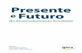 Presente e Futuro · país na região e da região no país. ... É permitida a reprodução deste texto e dos dados nele ... Presente e futuro do desenvolvimento brasileiro ...