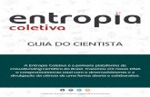 GUIA DO CIENTISTA - entropiacoletiva.com · GUIA DO CIENTISTA A Entropia Coletiva é a primeira plataforma de crowdfundingcientífico do Brasil. Trazemos em nosso DNA ... pesquisadores
