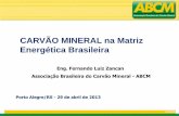 CARVÃO MINERAL na Matriz Energética Brasileira · Associação Brasileira do Carvão Mineral Eng. Fernando Luiz Zancan Associação Brasileira do Carvão Mineral - ABCM Porto Alegre/RS
