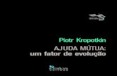 Piotr Kropotkin AJUDA MÚTUA: um fator de evolução · Piotr Kropotkin AJUDA MÚTUA: um fator de evolução 2 Um galo sozinho não tece uma manhã: ele precisará sempre de outros