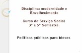 Disciplina: modernidade e Envelhecimento Curso de Serviço ... · Políticas e Planos Setoriais Política Nacional de Saúde da Pessoa Idosa ... Unidas sobre Envelhecimento – Madri