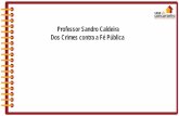 Professor Sandro Caldeira Dos Crimes contra a Fé Pública · circulação ainda não estava autorizada, ... Estado e sujeito que recebe o ... por Estado ou por Município: Pena -
