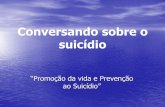 Conversando sobre o suicídio · O suicídio atinge todas as camadas sociais, independente de sexo, raça ou idade. •Etimologicamente a palavra suicídio tem suas origens ...