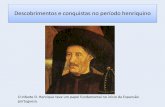 Descobrimentos e conquistas no período henriquino · Descobrimentos e conquistas no período henriquino O Infante D. Henrique teve um papel fundamental no início da Expansão portuguesa.