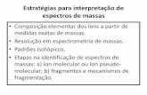 Estratégias para interpretação de espectros de massas · Estratégias para interpretação de espectros de massas •Composição elementar dos íons a partir de medidas exatas