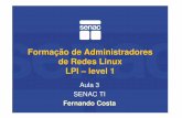 Formação de Administradores de Redes Linux LPI – level 1 · Formação de Administradores de Redes Linux LPI – level 1 Aula 3 SENAC TI Fernando Costa