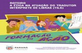 ROTEIRO A ÉTICA NA ATUAÇÃO DO TRADUTOR INTÉRPRETE DE ... · “Orientação para Tradutores Intérpretes de Libras – Língua Portuguesa” disponível no anexo 1. Atividade