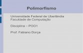 Universidade Federal de Uberlândia Faculdade de Computação ...fabiano/disciplinas/poo1/Aula08-Polimorfismo.pdf · Polimorfismo Polimorfismo significa "muitas formas". Permite ao