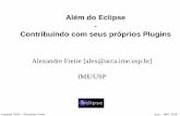 Além do Eclipse Contribuindo com seus próprios Pluginseclipse.ime.usp.br/cursos/2003/aula_plugins.pdf · Copyleft 2003 – Alexandre Freire Arca – IME -USP Objetivos Descrever