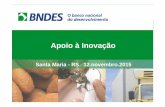 Apoio à Inovação - sebraers.com.br BNDES_SantaMaria.pdf · Atuação em todos os setores da economia ... Legislação ambiental; Não estar em regime de recuperação de crédito.