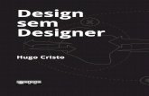 Design sem Designer - hugocristo.com.br · – Hair Designer, Cake Designer, Nail Designer e, meu favorito, Design de Sobrancelhas. Em uma posição exatamente oposta, este livro