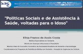 Políticas Sociais e de Assistência à Saúde, voltadas para ... · Saúde, voltadas para o Idoso" Elisa Franco de Assis Costa Médica Especialista em Geriatria Mestre em Doenças