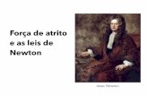 04- Atrito e leis de Newton filee as leis de Newton Isaac Newton. o Causadas pelo movimento de um corpo em relação a outro ou em relação ao ambiente o Sempre apontam na direção