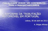 FISCALIDADE VERDE: UM CONTRIBUTO PARA A SUSTENTABILIDADE · PARA A SUSTENTABILIDADE A REFORMA DA TRIBUTAÇÃO AUTOMÓVEL EM PORTUGAL Lisboa, 30 de abril de 2013 ... emissões de dióxido