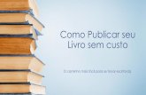 Como Publicar seu Livro sem custo - lanceseulivro.comlanceseulivro.com/.../2015/08/Como-Publicar-seu-Livro-sem-custos.pdf · Informo as vantagens e desvantagens de cada método de