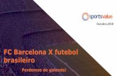 FC Barcelona X futebol brasileiro · A Sports Value norteia-se na busca por agregar valores positivos para os projetos de seus clientes, ... décadas do esporte brasileiro e mundial.