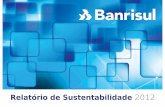 Banrisul Relatório de Sustentabilidade 2012³rio de Sustentabilidade... · Ao lançar este relatório de sustentabilidade, com ciclo ... Neste segundo relatório, que cobre o perío-do