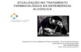 ATUALIZAÇÃO NO TRATAMENTO FARMACOLÓGICO DA … · ATUALIZAÇÃO NO TRATAMENTO FARMACOLÓGICO DA DEPENDÊNCIA ALCÓOLICA Interna do 4º ano de Medicina Geral e Familiar : Dra. Catarina