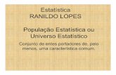 Estatística RANILDO LOPES População Estatística ou ... · Estatística RANILDO LOPES Conjunto de entes portadores de, pelo menos, uma característica comum. ... São o resultado