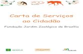 Carta de Serviços ao Cidadão - zoo.df.gov.br§os...Avenida das Nações Via L2 Sul, s/ nº. CEP: 70.610-100 Telefone: (61) 3445-7000 - E-mail: Brasília - Distrito Federal, 2016.