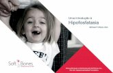 Uma introdução à Hipofosfatasia - softbones.org · Soft Bones Foundation foi formada em 2009 para fornecer informações e uma comunidade para educar, fortalecer e conectar pacientes