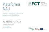 Plataforma NAU - FCCN | Computação Cientifica Nacional · Plataforma NAU Ensino e Formação a Distância para Grandes Audiências R ui R ibeiro, FCT |FC CN Diretor de Projeto rui.ribeiro@fccn.pt