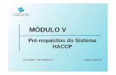 HACCP Mod V - 2siglas.com · Objectivos Objectivos Específicos No final do módulo os formandos deverão ser capazes de: Enunciar os pré-requisitos do sistema de HACCP; Hierarquizar