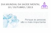 DIA MUNDIAL DA SAÚDE MENTAL 10 / OUTUBRO / 2013 · O Dia Mundial da Saúde Mental é celebrado a 10 de outubro. Este dia visa chamar a atenção pública para a questão da saúde