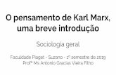 O pensamento de Karl Marx, uma breve introdução · O pensamento de Karl Marx, uma breve introdução Sociologia geral Faculdade Piaget - Suzano - 1º semestre de 2019 Profº Ms