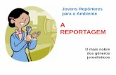 REPORTAGEM - jra.abae.pt · - Estude o tema da reportagem, recorrendo a documentos e a especialistas ou, pelo menos, reflita sobre a situação, o acontecimento ou o processo em curso