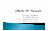 Módulo 2 – Produção Prof. Pablo de Assis ... fileNome/Identidade para o Podcast Tema Principal e possibilidades de subtemas Participantes e/ou Convidados Compromisso, trabalho,