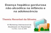 Doença hepática gordurosa não-alcoólica na infância e na ... · Doença hepática gordurosa não-alcoólica na infância e na adolescência Themis Reverbel da Silveira IV Workshop