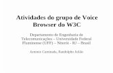 Browser do W3C Atividades do grupo de Voice - Universidade …debora/fsmm/trab-2005-1/apres_voice.pdf · 2005-08-10 · XML para o desenvolvimento de aplicações baseadas em voz.