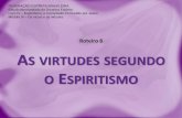 S VIRTUDES SEGUNDO O ESPIRITISMO - febnet.org.br · Orientação espírita [...] a virtude não está inteiramente banida da Terra, como pensam certos pessimistas. Sem dúvida nela