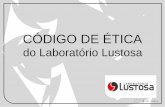 CÓDIGO DE ÉTICA - Laboratório Médico Lustosa · fomento a uma cultura de sustentabilidade apóia-se em valores éticos, humanistas e democráticos, bem como é orientada por uma