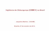Vigilância de Chikungunya(CHIKV) no Brasil · 2017-05-24 · Vigilância de Chikungunya(CHIKV) no Brasil Jaqueline Martins – SVS/MS. Reunião com especialistas para elaboração