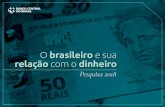 O brasileiro e sua relação com o dinheiro - Pesquisa 2018 · O brasileiro e sua relação com o dinheiro Pesquisa 2018 Informações sobre a pesquisa Objetivo Avaliar como a sociedade
