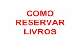 COMO RESERVAR LIVROS - Unesp · reserva biblioteca em 11/03/13 Fac. Odontologia - Araraquara Na reserva até: 12/03/13 024 8347e e.l NAO DISPONÑEL Odontologia - Araraquara campo