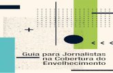 Guia para Jornalistas na Cobertura do Envelhecimentodinamoeditora.com.br/Guia_cobertura_envelhecimento.pdf · 2018-12-07 · ressignificando a velhice e estimulando o debate em nossa