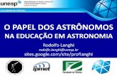 O PAPEL DOS ASTRÔNOMOSworkshopensinodefisicamaranhao.site/wp-content/uploads/2019/04/PROF-Dr-Rodolfo-Langhi...• Considerações sobre o uso da interdisciplinaridade da Astronomia