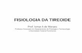 FISIOLOGIA DA TIREOIDEfisiovet.uff.br/wp-content/uploads/sites/397/delightful... · 2018-07-03 · FISIOLOGIA DA TIREOIDE Prof. Ismar A de Moraes Professor Associado do Departamento
