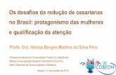 Os desafios da redução de cesarianas no Brasil ... · Os desafios da redução de cesarianas no Brasil: protagonismo das mulheres e qualificação da atenção Profa. Dra. Helena