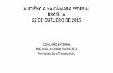CÂMARA FEDERAL BRASÍLIA 22 DE OUTUBRO DE 2015 · audiÊncia na cÂmara federal brasÍlia 22 de outubro de 2015 comissÃo externa bacia do rio sÃo francisco revitalização e transposição