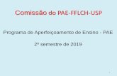 Comissão do PAE-FFLCH-USPpos.fflch.usp.br/sites/pos.fflch.usp.br/files/inline-files/Apresentação de PAE.pdf · Informação Geral PAE • O PAE foi criado pela CAPES, na observação