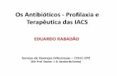 Os Antibióticos - Profilaxia e Terapêutica das IACS• A dose inicial para profilaxia antibiótica cirúrgica é o dobro da dose usual • Nos procedimentos cirúrgicos com duração